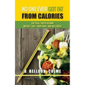 No One Ever Got Fat from Calories: The Real Truth Behind Weight Loss, Your Body, and Wellness