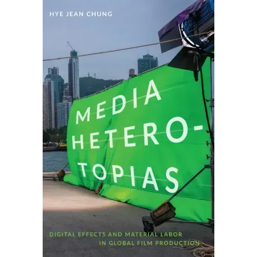 Media Heterotopias: Digital Effects and Material Labor in Global Film Production