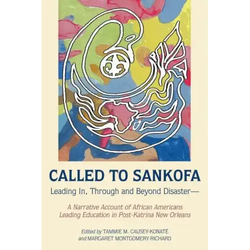 Called to Sankofa: Leading In, Through and Beyond Disaster-A Narrative Account of African Americans Leading Education in Post-Katrina New Orleans