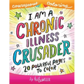 I Am A Chronic Illness Crusader: An Adult Coloring Book for Encouragement, Strength and Positive Vibes: 20 Powerful Pages To Color