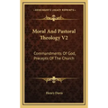 Moral and Pastoral Theology V2: Commandments of God, Precepts of the Church