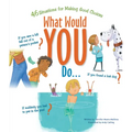 What Would You Do?: 46 Situations for Making Good Choices