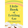 Little Book of Letting Go: 30 Days to Cleanse Your Mind, Lift Your Spirit, and Replenish Your Soul