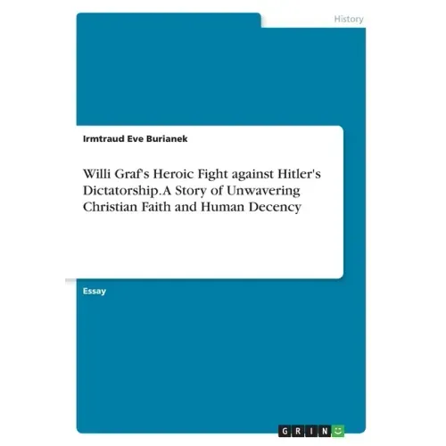 Willi Graf's Heroic Fight against Hitler's Dictatorship. A Story of Unwavering Christian Faith and Human Decency