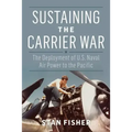 Sustaining the Carrier War: The Deployment of U.S. Naval Air Power to the Pacific
