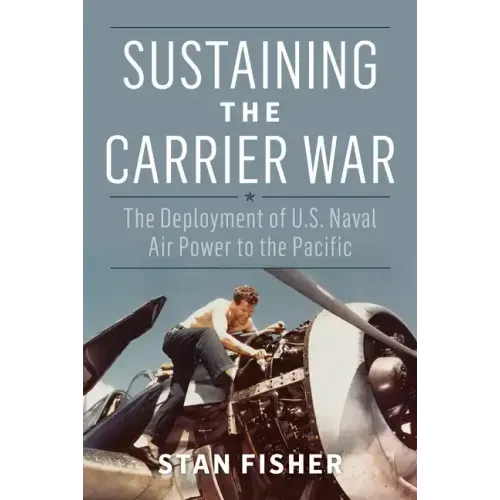 Sustaining the Carrier War: The Deployment of U.S. Naval Air Power to the Pacific