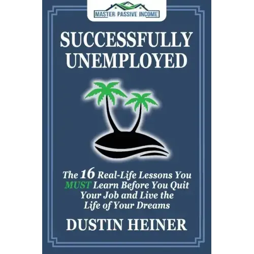 Successfully Unemployed: 16 Real Life Lessons You Must Learn Before You Quit Your Job and Live the Life of Your Dreams