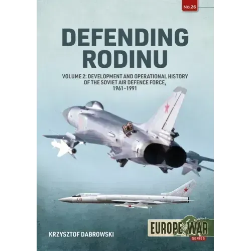 Defending Rodinu: Volume 2 - Development and Operational History of the Soviet Air Defence Force, 1961-1991