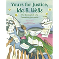 Yours for Justice, Ida B. Wells: The Daring Life of a Crusading Journalist