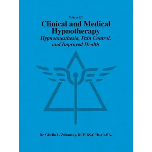 Volume III Clinical and Medical Hypnotherapy: Hypnoanesthesia, Pain Control, and Improved Health