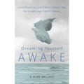 Dreaming Yourself Awake: Lucid Dreaming and Tibetan Dream Yoga for Insight and Transformation