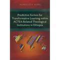 Predictive Factors for Transformative Learning within ACTEA-Related Theological Institutions in Ethiopia