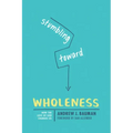 Stumbling Toward Wholeness: How the Love of God Changes Us