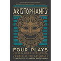 Aristophanes: Four Plays: Clouds, Birds, Lysistrata, Women of the Assembly