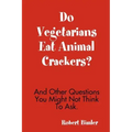 Do Vegetarians Eat Animal Crackers? And Other Questions You Might Not Think To Ask.