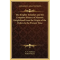 The Knights Templars and the Complete History of Masonic Knighthood from the Origin of the Orders to the Present Time