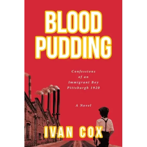 Blood Pudding: Confessions of an Immigrant Boy Pittsburgh, 1920