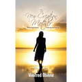 The New Creation Mother: Raising Godly Children; Preserving God's Heritage
