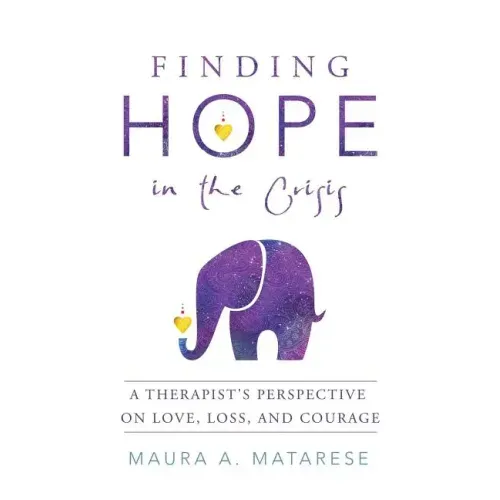 Finding Hope in the Crisis: A Therapist'S Perspective on Love, Loss, and Courage