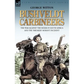 Bushveldt Carbineers: the War Against the Boers in South Africa and the 'Breaker' Morant Incident