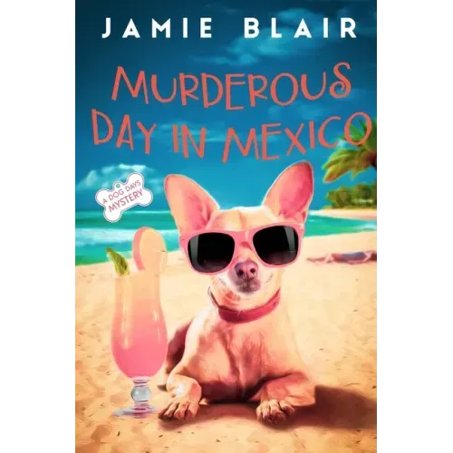 Murderous Day in Mexico: Dog Days Mystery #8, A humorous cozy mystery