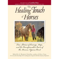 The Healing Touch for Horses: True Stories of Courage, Hope, and the Transformative Power of the Human/Equine Bond