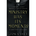 Ministry Has Its Moments: A James Dyet Collection