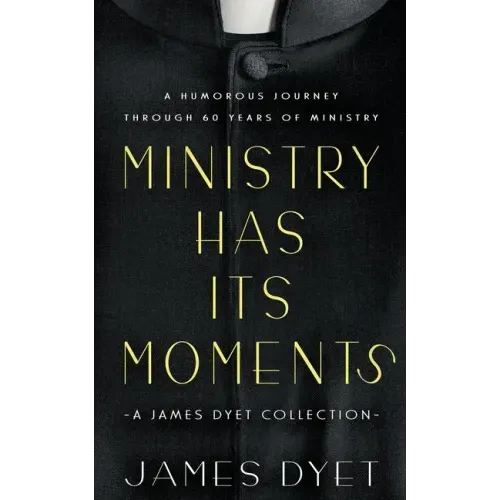 Ministry Has Its Moments: A James Dyet Collection