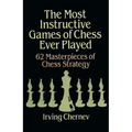 The Most Instructive Games of Chess Ever Played: 62 Masterpieces of Chess Strategy