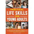 Practical Life Skills for Young Adults: Master Adulting 101 with Simple Strategies for Financial Literacy, Home Maintenance, & Smart Cooking to Build