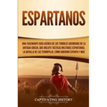Espartanos: Una Fascinante Guía acerca de los Temibles Guerreros de la antigua Grecia, que incluye Tácticas Militares Espartanas,