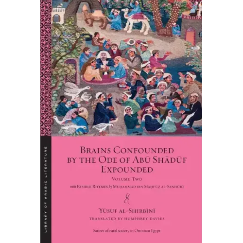 Brains Confounded by the Ode of Abū Shādūf Expounded, with Risible Rhymes: Volume Two