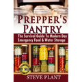 Prepper's Pantry: The Survival Guide To Modern Day Emergency Food & Water Storage
