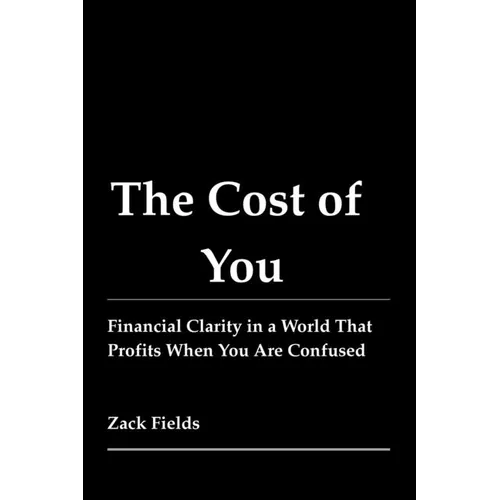 The Cost of You: Financial Clarity in a World That Profits When You Are Confused