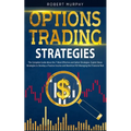 Options Trading Strategies: The Complete Guide About the 7 Most Effective and Safest Strategies. Exploit these Strategies to Develop a Passive Inc