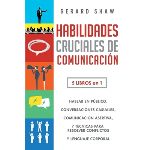 Habilidades cruciales de comunicación para el día a día: 5 libros en 1. El arte de hablar en público, Cómo iniciar conversaciones casuales, Manual de