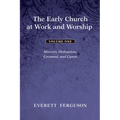 The Early Church at Work and Worship - Volume 1: Ministry, Ordination, Covenant, and Canon