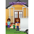 "Dad, Are We Moving?": A Kid's Book About Moving Away