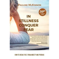 In Stillness Conquer Fear: How to Break Free from Anxiety and Phobias Revised 30th Anniversary Edition