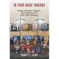 Is This Seat Taken? A Diary of Random Thoughts, Rants & Funny Sh*t from a NYC Commuter