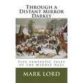 Through a Distant Mirror Darkly: Five fantastic tales of the Middle Ages