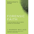 Forensic Faith Participant's Guide: A Homicide Detective Makes the Case for a More Reasonable, Evidential Christian Faith