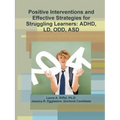 Positive Interventions and Effective Strategies for Struggling Learners: Adhd, LD, Odd, Asd