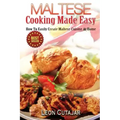 Maltese Cooking Made Easy: How To Easily Create Maltese Cuisine At Home