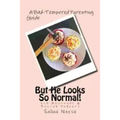 But He Looks So Normal!: A Bad-Tempered Parenting Guide for Foster Parents & Adopters