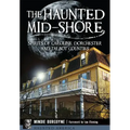 The Haunted Mid-Shore: Spirits of Caroline, Dorchester and Talbot Counties