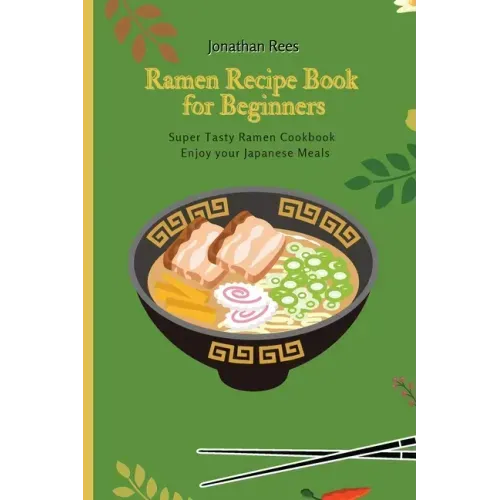 Super Ramen Recipe Book for Beginners: Super Tasty, Quick and Easy Ramen Collection