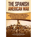 The Spanish-American War: A Captivating Guide to the Armed Conflict Between the United States of America and Spain That Took Place after the U.S. Inte