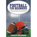 Football For Beginners: Essential Training and Game Tactics Tips For Playing and Coaching