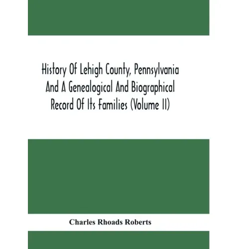 History Of Lehigh County, Pennsylvania And A Genealogical And Biographical Record Of Its Families (Volume Ii)